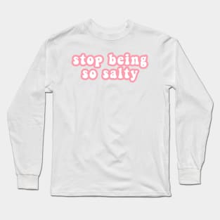 Stop Being So Salty Long Sleeve T-Shirt